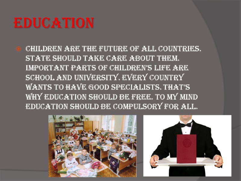 Education Children are the future of all countries. State should take care about them.